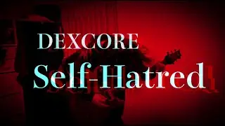DEXCORE「Self-Hatred」ギター弾いてみた　guitar cover
