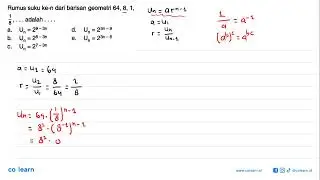 Rumus suku ke-n dari barisan geometri 64, 8, 1,1/8,... adalah