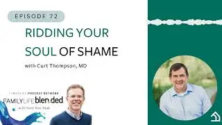 72: Ridding Your Soul of Shame with Curt Thompson MD