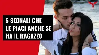 5 Segnali che Le Piaci Anche Se Ha il Ragazzo
