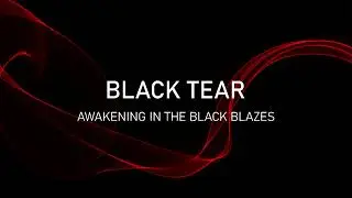 BLACK TEAR - Awakening in the Black Blazes