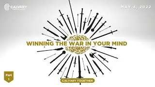 Calvary Together | May 04, 2022 | Winning the War in Your Mind - Part 1