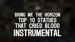 Bring Me The Horizon - Top 10 staTues tHat CriEd bloOd (Instrumental)