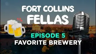 Fort Collins Fellas Episode 5: Favorite Breweries