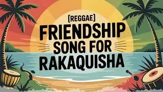 Rakaquisha Friendship Song - Reggae - Excited