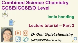 Combined Science O Level 5129, IGCSE 0653 - Ionic bonding - Lecture tutorial - Part 2