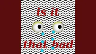 Is It That Bad