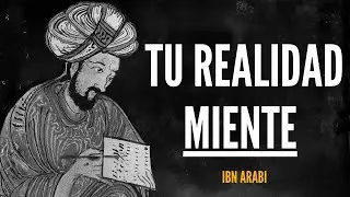 Por Qué Tu Realidad es una Farsa: La Verdad Oculta según Ibn Arabi