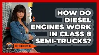 How Do Diesel Engines Work In Class 8 Semi-trucks? - Big Truck Lovers