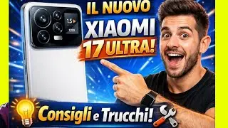 🔹 Non perderti questi consigli e trucchi per Xiaomi 17 Ultra