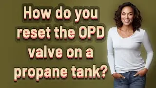 How do you reset the OPD valve on a propane tank?