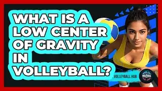 What Is A Low Center Of Gravity In Volleyball?