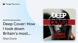 Deep Cover: How I took down Britain&rsquo;s most&hellip; by Shay Doyle &middot; Audiobook preview