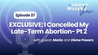 Episode 37: I Canceled My Late Term Abortion with Diane Powers & Maria Pt 2