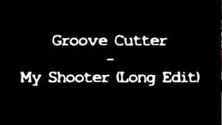 Groove Cutter - My Shooter (Long Edit) + Lyrics