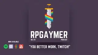 You Better Work, Twitch! | Ep. 04 | RPGaymer Podcast