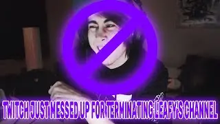 Twitch Just Messed Up For Terminating Leafy's Channel