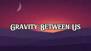 Gravity Between Us || Lyrics || MT