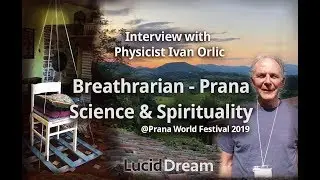 LucidDream Interview Physicist Ivan Orlic - Breatharians, Prana, Science & Spirituality