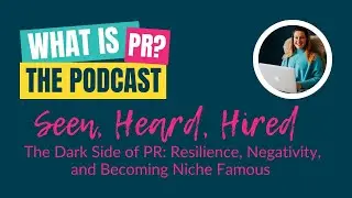 Seen, Heard, Hired - The Dark Side of PR: Resilience, Negativity, and Becoming Niche Famous