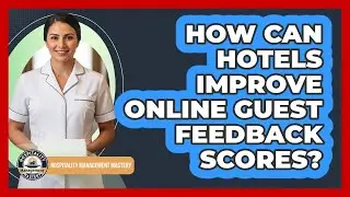 How Can Hotels Improve Online Guest Feedback Scores?