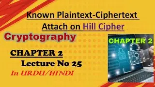 Known Plaintext Ciphertext Attack on Hill Cipher, Cryptography, Chapter 2, Lecture 25