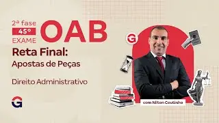 2&ordf; fase do 45&ordm; Exame OAB | Reta Final: Apostas de Pe&ccedil;as de Direito Administrativo | Nilton Coutinho