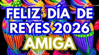 👑 Feliz Día de los Reyes Magos 2026 AMIGA 🌸 Bendiciones y mucha alegría (Canción de Amistad)