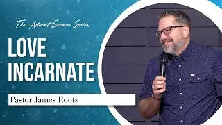 Love Incarnate - The Advent Series, December 21st, 2025