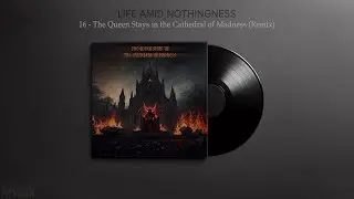 Life Amid Nothingness - The Queen Stays in the Cathedral of Madness (Remix)
