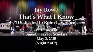 Jay Rowe - That's What I Know (dedicated to Rohn Lawrence) - Smooth Jazz for Scholars (5/3/25)