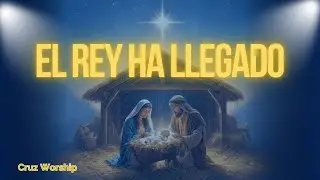 El Rey Ha Llegado – Adoración de Navidad (Versión Épica) | Cruz Worship