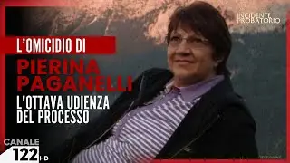 PIERINA PAGANELLI, L'OTTAVA UDIENZA