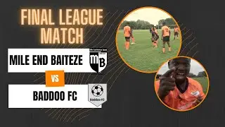MILE END BAITEZE vs BADDOO FC
