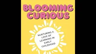 Ep 1 Welcome to Blooming Curious