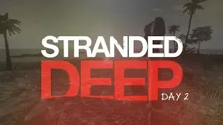 Stranded..... Stranded Deep.... |  Day Two |