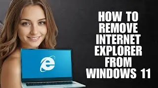 How To Remove Internet Explorer From Windows 11 (2025 Full Guide)