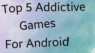 Top 5 most addicting android games