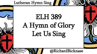 Score Video: ELH 389 A Hymn of Glory Let Us Sing | Lutheran Hymn Sing