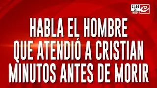 Habla el hombre que atendi&oacute; a Cristian minutos antes de morir