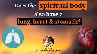 Does the spiritual body also have a lung, heart & stomach | His Grace Suvyakta Narasimha Dasa