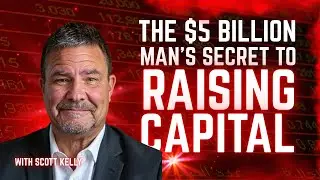 A $5 BILLION MAN&rsquo;S SECRET TO RAISING CAPITAL | The Real Estate Entrepreneurs Podcast W/ Scott Kelly