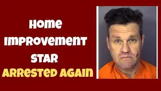 Home Improvement Star Arrested Again: Troubling Pattern Continues