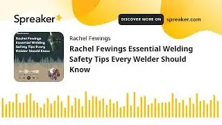 Rachel Fewings Essential Welding Safety Tips Every Welder Should Know (made with Spreaker)