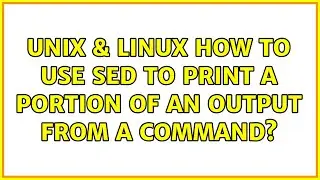 Unix & Linux: How to use sed to print a portion of an output from a command? (3 Solutions!!)