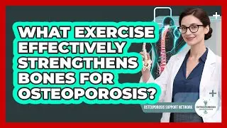 What Exercise Effectively Strengthens Bones For Osteoporosis? - Osteoporosis Support Network