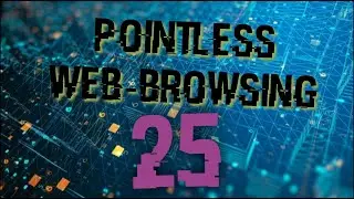 Pointless Web Browsing   Episode  25 (Reloaded)