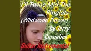 I'll Twine Mid the Ringlets (Wildwood Flower)