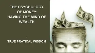 The Psychology of Money: Understanding Financial Behaviors | True Practical Wisdom