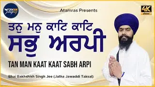 Tan Man Kaat Kaat Sabh Arpi | Bhai Bakhshish Singh Jee Jawaddi Taksal | Atamras | 4K